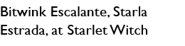 Bitwink Escalante, Starla Estrada, at Starlet Witch