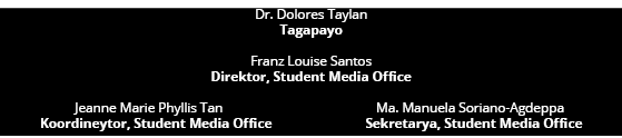 Dr  Dolores Taylan Tagapayo Franz Louise Santos Direktor, Student Media Office    Jeanne Marie Phyllis Tan              
