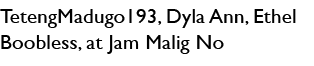 TetengMadugo193, Dyla Ann, Ethel Boobless, at Jam Malig No