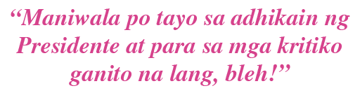  Maniwala po tayo sa adhikain ng Presidente at para sa mga kritiko ganito na lang, bleh  