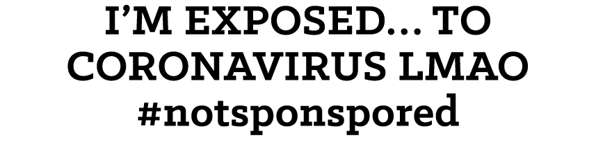 I M EXPOSED  TO CORONAVIRUS LMAO #notsponspored