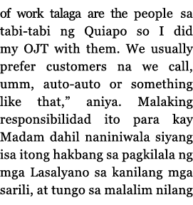 of work talaga are the people sa tabi-tabi ng Quiapo so I did my OJT with them  We usually prefer customers na we cal   