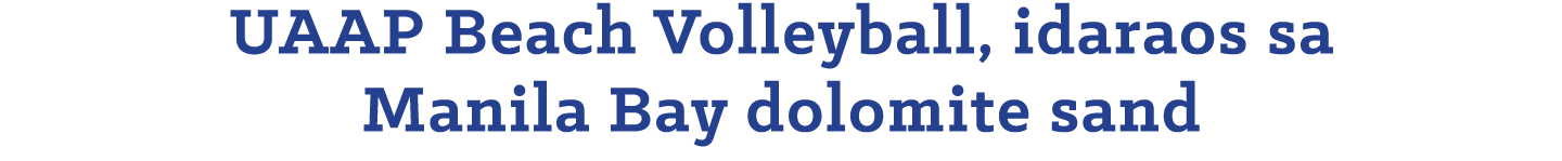 UAAP Beach Volleyball, idaraos sa Manila Bay dolomite sand
