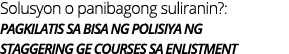 Solusyon o panibagong suliranin : PAGKILATIS SA BISA NG POLISIYA NG STAGGERING GE COURSES SA ENLISTMENT