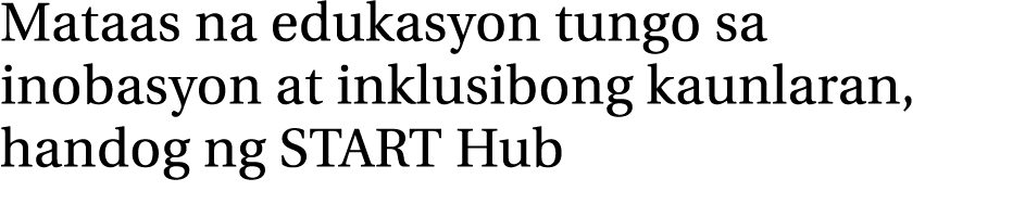 Mataas na edukasyon tungo sa inobasyon at inklusibong kaunlaran, handog ng START Hub