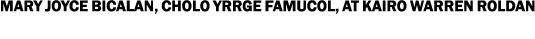 Mary Joyce Bicalan, Cholo Yrrge Famucol, at Kairo warren roldan