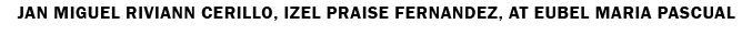 Jan Miguel Riviann Cerillo, Izel Praise Fernandez, at Eubel Maria Pascual 