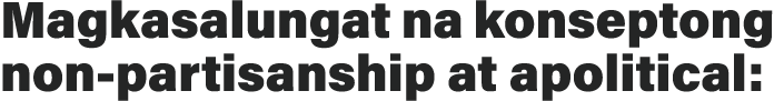 Magkasalungat na konseptong non-partisanship at apolitical: 