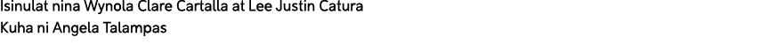 Isinulat nina Wynola Clare Cartalla at Lee Justin Catura Kuha ni Angela Talampas